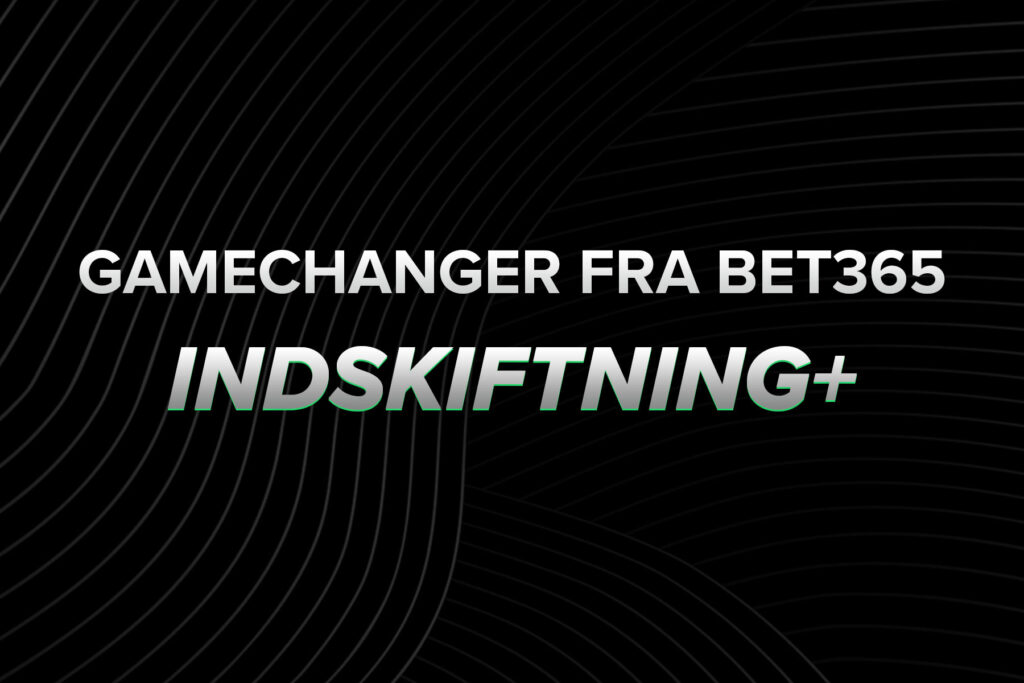 Indskiftning+ fra Bet365 er en game changer for odds på spillere